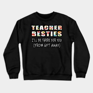 Teacher besties ill be there for you , from 6ft away Crewneck Sweatshirt